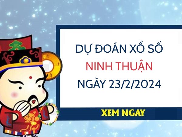 Dự đoán xổ số Ninh Thuận ngày 23/2/2024 hôm nay thứ 6